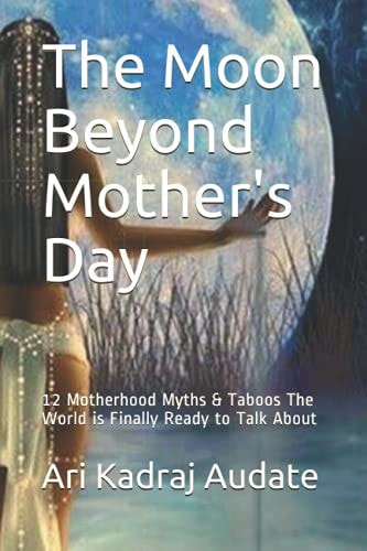 The Moon Beyond Mother's Day 12 Motherhood Myths & Taboos The World is Finally Ready to Talk About