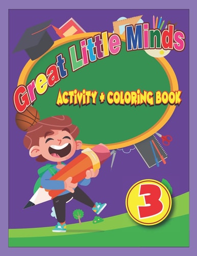 Great Little Minds Coloring and Activity Book 3 Curious and Engaging Fun with Letters, Numbers, Colors, Shapes, Games, Tracing, Animals, Words for Toddlers & Kids