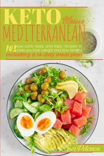 Keto Mediterranean Diet Cookbook 103 Easy and Tasty Recipes to Help You Lose Weight and Stay Healthy. Including a 14-Day Meal Plan