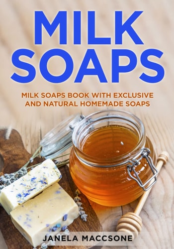 Milk Soaps Milk Soaps Book with Exclusive and Natural Homemade Soaps