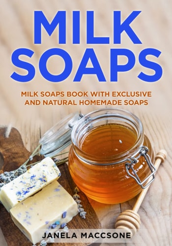 Milk Soaps Milk Soaps Book with Exclusive and Natural Homemade Soaps