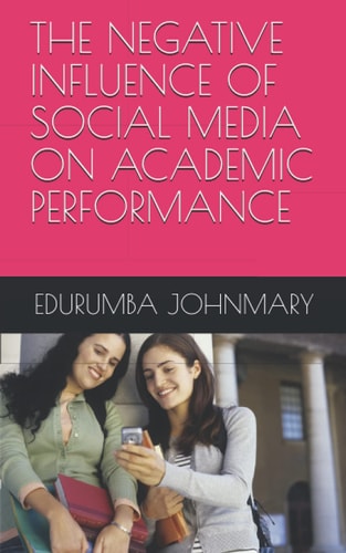 THE NEGATIVE INFLUENCE OF SOCIAL MEDIA ON ACADEMIC PERFORMANCE