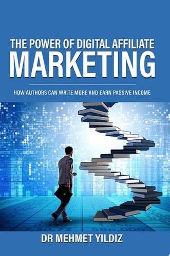 The Power of Digital Affiliate Marketing How Authors Can Write More And Earn Passive Income