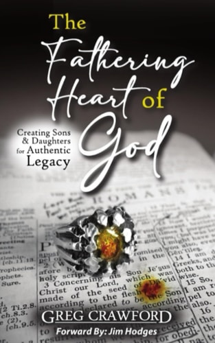 The Fathering Heart of God Creating Sons & Daughters for Authentic Legacy