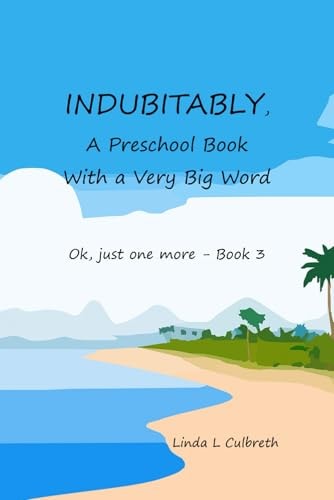 INDUBITABLY, A Preschool Book With a Very Big Word Ok, Just One More - Book 3