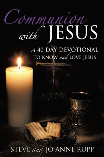 Communion with Jesus A 40 Day Devotional To Know and Love Jesus