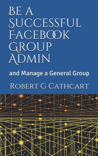Be a Successful Facebook Group Admin And Manage a General Group