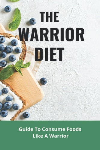 The Warrior Diet Guide To Consume Foods Like A Warrior: How To Make Warrior Diet Plan