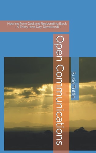 Open Communications Hearing from God and Responding Back A Thirty-one Day Devotional
