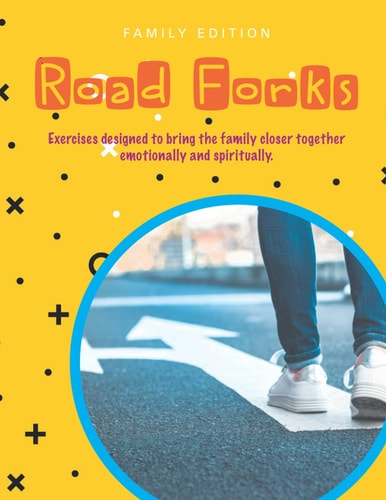 Road Forks - Family Edition Exercises Designed to Bring the Family Closer Together Emotionally and Spiritually.