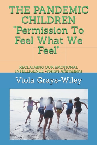 THE PANDEMIC CHILDREN Permission To Feel What We Feel RECLAIMING OUR EMOTIONAL INTELLIGENCE -Positive Affirmations