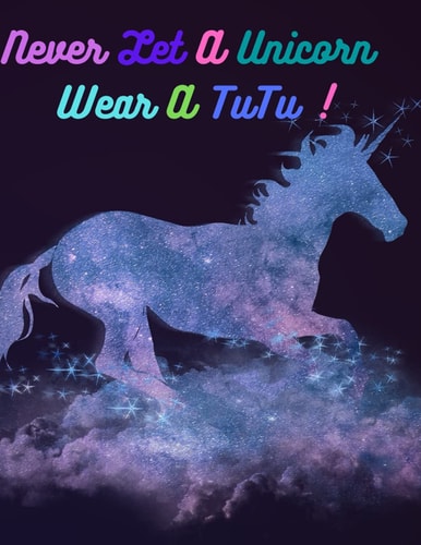 Never Let a Unicorn Wear a Tutu ! Coloring Book for Kids: An Attractive and Innovative Coloring Book Whith Quality Papers. All this to Spark Creativity in Your Child .
