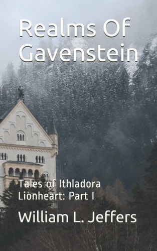 Realms Of Gavenstein Tales of Ithladora Lionheart: Part I