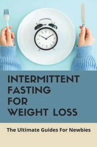 Intermittent Fasting For Weight Loss The Ultimate Guides For Newbies: Intermittent Fasting For Weight Loss Meal Plan