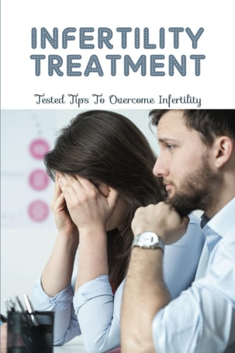 Infertility Treatment Tested Tips to Overcome Infertility: Therapy Techniques For Infertility