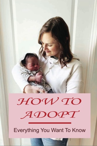 How To Adopt Everything You Want To Know: Adoption Process
