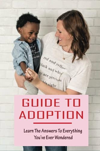 Guide To Adoption Learn The Answers To Everything You've Ever Wondered: Multiple Types Of Adoption