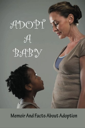 Adopt A Baby Memoir And Facts About Adoption: Adoption Books For Adoptive Parents
