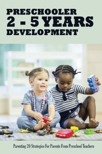 Preschooler 2 - 5 Years Development Parenting 20 Strategies For Parents From Preschool Teachers: Parenting & Child Development