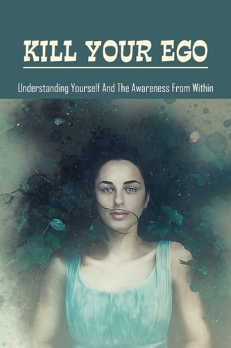 Kill Your Ego Understanding Yourself & The Awareness From Within: The Self