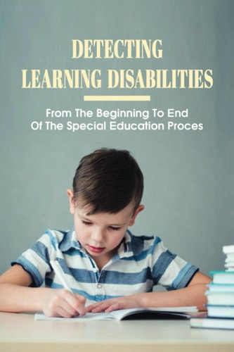 Detecting Learning Disabilities From The Beginning To End Of The Special Education Proces: How To Diagnose A Learning Difficulty