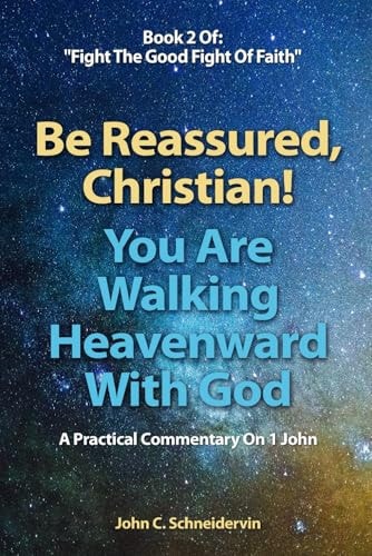 Be Reassured, Christian! You Are Walking Heavenward With God A Practical Commentary On 1 John