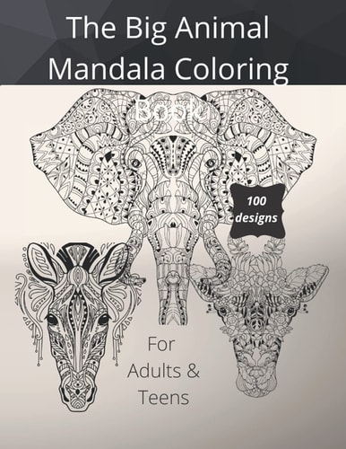 The Big Animal Mandala Coloring Book For Adults and Teens, 100 Designs Over 200 Pages