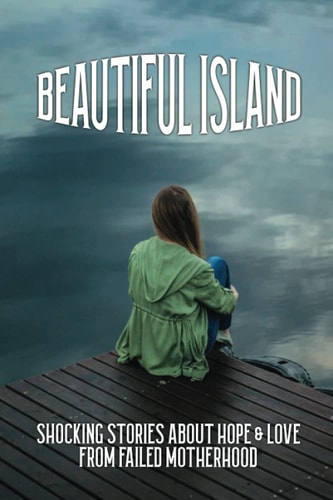 Beautiful Island Shocking Stories About Hope & Love From Failed Motherhood: Story Of Love