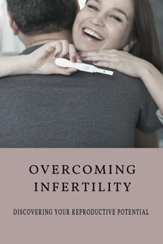 Overcoming Infertility Discovering Your Reproductive Potential: How To Regain Fertility Naturally?