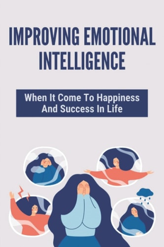 Improving Emotional Intelligence When It Come To Happiness And Success In Life: How To Analyze People'S Behavior