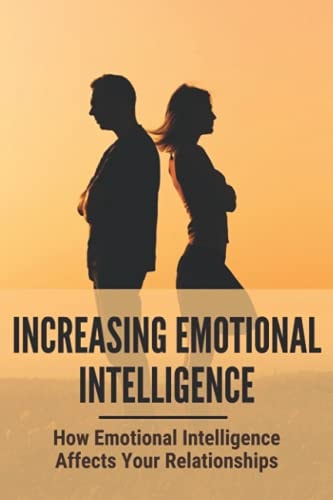 Increasing Emotional Intelligence How Emotional Intelligence Affects Your Relationships: Social Skills Activities