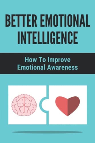 Better Emotional Intelligence How To Improve Emotional Awareness: How To Analyze People'S Behavior