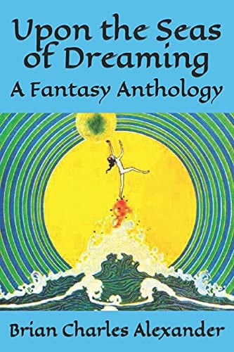 Upon the Seas of Dreaming: A Collection of Fantasy Anthologies