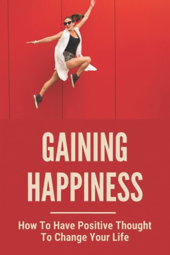 Gaining Happiness How To Have Positive Thought To Change Your Life: 3 Ways To Overcome Fear