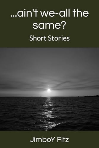 ...ain't We-all the Same? Short Stories