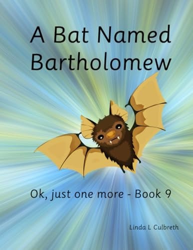 A Bat Named Bartholomew Ok, Just One More - Book 9