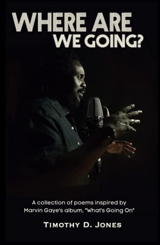 Where Are We Going A Collection of Poems Inspired by the Marvin Gaye's "What's Going On" Album