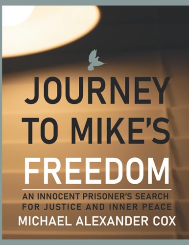 Journey to Mike's Freedom An Innocent Prisoner's Search for Justice and Inner Peace
