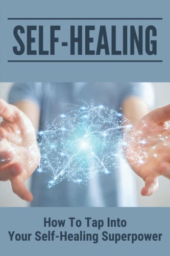 Self-Healing How To Tap Into Your Self-Healing Superpower: Self-Healing Process