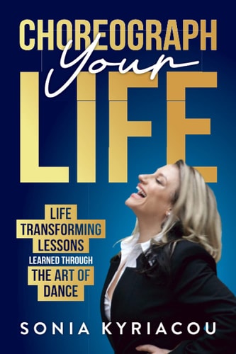 Choreograph Your Life Life Transforming Lessons Learned Through The Art Of Dance