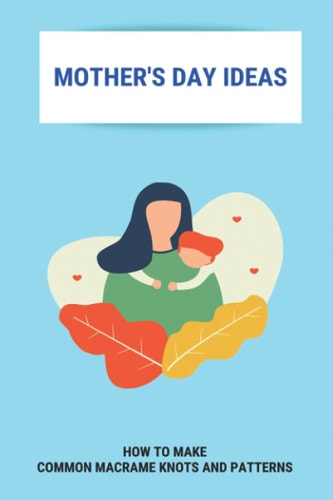 Mother's Day Ideas How To Make Common Macrame Knots And Patterns: Mother'S Day Gift Ideas