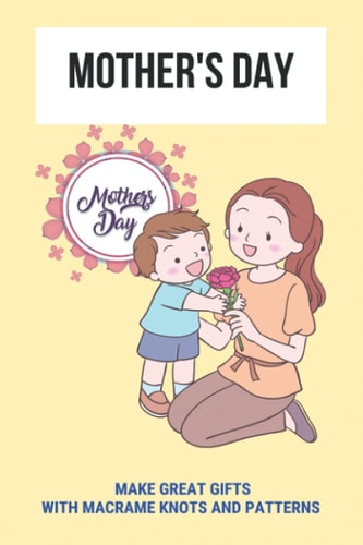 Mother's Day Make Great Gifts With Macrame Knots And Patterns: Beauty Present For Mother'S Day