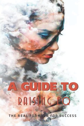 A Guide To Raising EQ The Real Formula For Success: Emotional Quotient