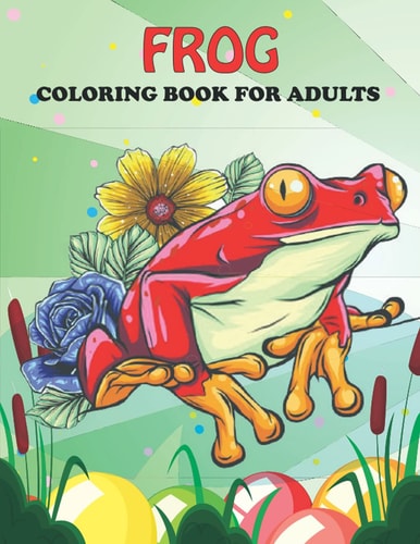 Frog Coloring Book For Adults An Frog Coloring Book with Fun Easy, Amusement, Stress Relieving & Much More For Adults, Men, Girls, Boys & Teens