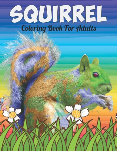 Squirrel Coloring Book For Adults An Squirrel Coloring Book with Fun Easy, Amusement, Stress Relieving & Much More For Adults, Men, Girls, Boys & Teens