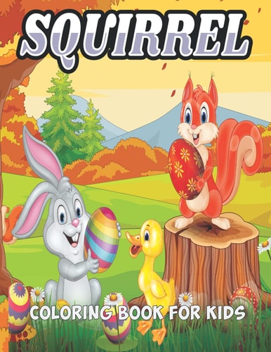 Squirrel Coloring Book For Kids An Squirrel Coloring Book with Fun Easy, Amusement, Stress Relieving & Much More For Men, Girls, Boys, Kids & Toddler