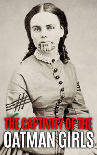 The Captivity of the Oatman Girls The Extraordinary History of the Young Sisters Who Were Abducted by Native Americans in the 1850s American Wild West