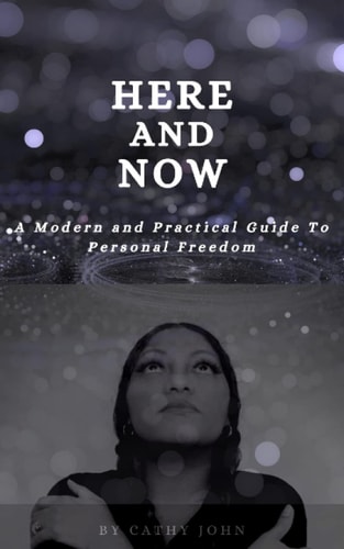 Here and Now A Modern And Practical Guide To Personal Freedom