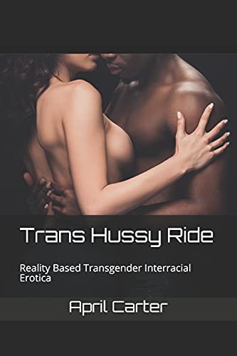 Trans Hussy Ride Reality Based Transgender Interracial Erotica