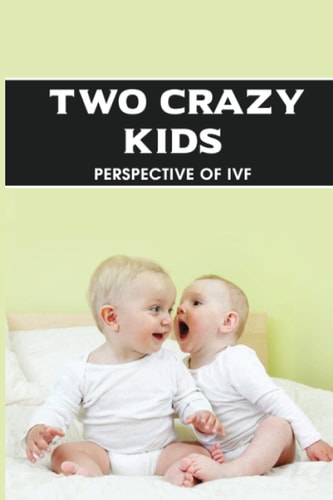 Two Crazy Kids Perspective Of IVF: Ivf'S Fertility Treatment Success Stories